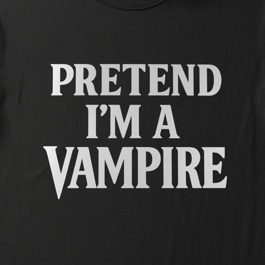 PRETEND I'M A VAMPIRE - BLACK HALLOWEEN T-SHIRT