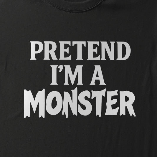 PRETEND I'M A MONSTER - BLACK HALLOWEEN T-SHIRT