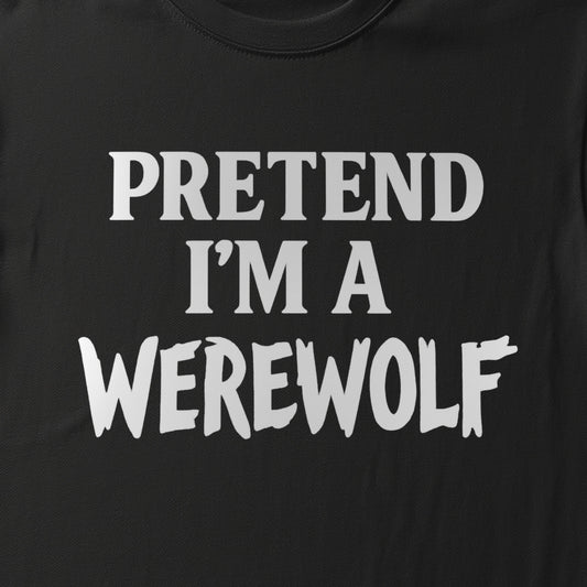 PRETEND I'M A WEREWOLF - BLACK HALLOWEEN T-SHIRT