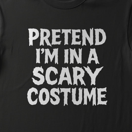 PRETEND I'M A SCARY COSTUME - BLACK HALLOWEEN T-SHIRT