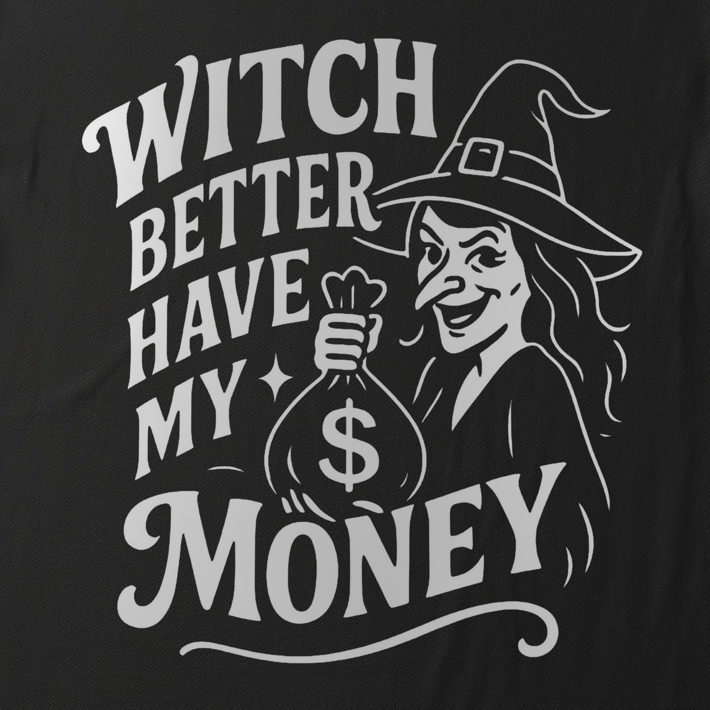 WITCH BETTER HAVE MY MONEY - BLACK HALLOWEEN T-SHIRT